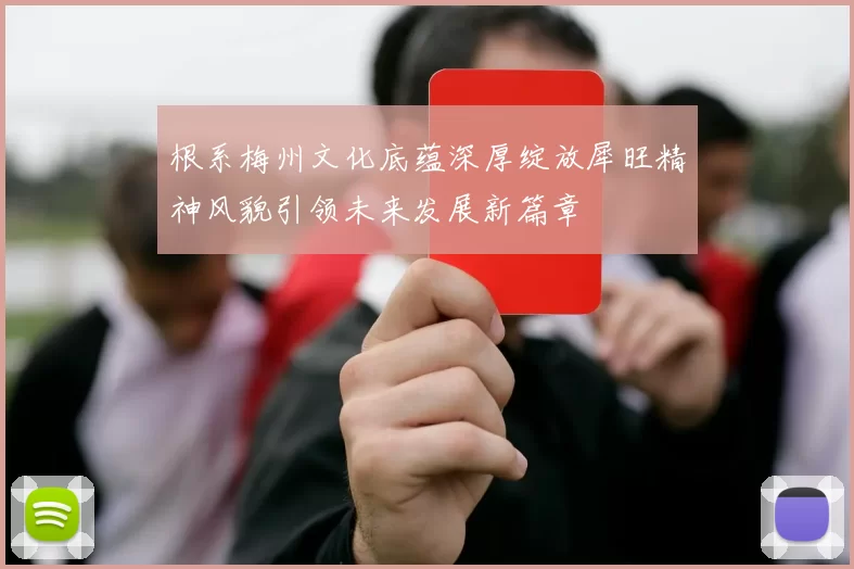 根系梅州文化底蕴深厚绽放犀旺精神风貌引领未来发展新篇章