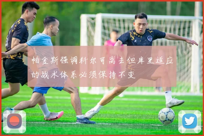帕金斯强调科尔可离去但库里适应的战术体系必须保持不变